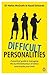 Difficult Personalities. A Practical Guide to Managing the Hurtful Behaviour of Others (and Maybe Your Own)