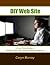 DIY Web Site: A Fool Proof Guide to Build Your Own Small Business Website (DIY Web Presence Book 1)