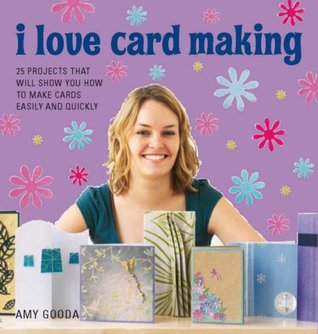 I Love Card Making: 25 Projects That Will Show You How to Make Cards Easily and Quickly (Paperback)
