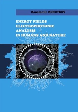 Energy Fields Electrophotonic Analysis In Humans and Nature (Kindle Edition)