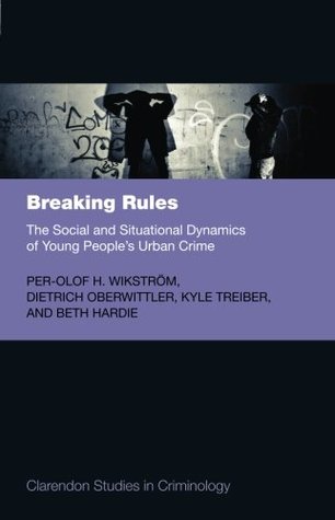Breaking Rules: The Social and Situational Dynamics of Young People's Urban Crime (Clarendon Studies in Criminology)
