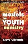 Models for Youth Ministry: Learning From The Life Of Christ Models for Youth Ministry: Learning From The Life Of Christ