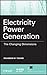 Electricity Power Generation: The Changing Dimensions (IEEE Press Series on Power and Energy Systems Book 56)