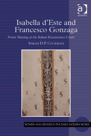 Isabella d'Este and Francesco Gonzaga: Power Sharing at the Italian Renaissance Court (Women and Gender in the Early Modern World)