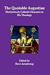 The Quotable Augustine: Distinctively Catholic Elements in His Theology