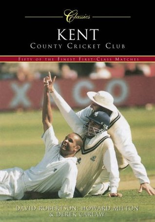 Kent County Cricket Club: Fifty of the Finest First-Class Matches (Classics)