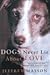 Dogs Never Lie About Love - Reflections On The Emotional World Of Dogs