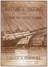Masting and Rigging: The Clipper Ship and Ocean Carrier Masting and Rigging: The Clipper Ship and Ocean Carrier