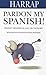 Pardon My Spanish! by Harrap