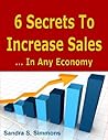 6 Secrets To Increase Sales...In Any Economy 6 Secrets To Increase Sales...In Any Economy