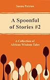 A SPOONFUL OF STORIES #2: A Collection of African Wisdom Tales (The Spoonful Series) A SPOONFUL OF STORIES #2: A Collection of African Wisdom Tales (The Spoonful Series)