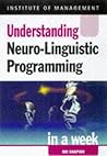 Understanding Neuro-linguistic Programming in a Week (Successful Business in a Week)