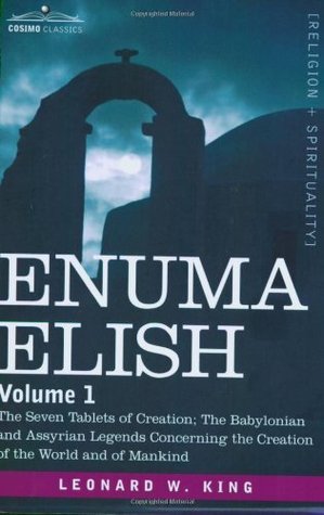 ENUMA ELISH: Volume 1: The Seven Tablets of Creation; The Babylonian and Assyrian Legends Concerning the Creation of the World and of Mankind (Kindle Edition)