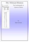 The Milesian Mistress. The Autobiography of Aspasia of Miletus by Aspasia