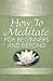 Meditation Techniques: How To Meditate For Beginners And Beyond