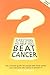 Everything You Need to Know to Help You Beat Cancer : The Ultimate Guide for People Who Have Cancer and Everyone Who Wants to Prevent It
