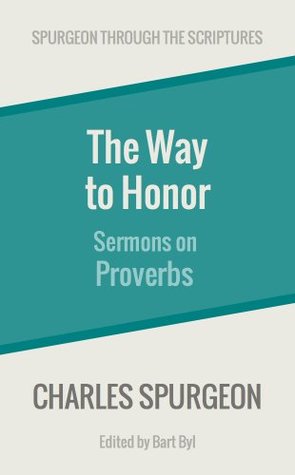 The Way to Honor: Sermons on Proverbs (Spurgeon Through the Scriptures)