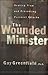The Wounded Minister: Healing from and Preventing Personal Attacks