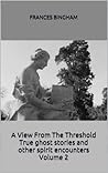 A View From the Threshold-True ghost stories and other spirit encounters Volume 2