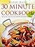 30 Minute Cookbook: 300 Quick and Delicious Recipes for Great Family Meals
