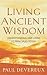Living Ancient Wisdom: Understanding and Using Its Principles Today
