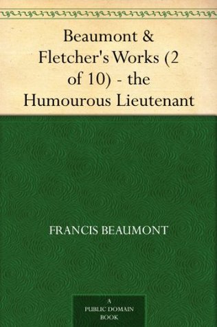 The Humourous Lieutenant (Beaumont & Fletcher's Works, Volume 2 of 10)