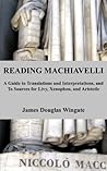 Reading Machiavelli: A Guide to Translations and Interpretations, and to Sources for Livy, Xenophon, and Aristotle