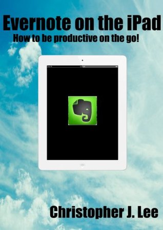 Evernote on the iPad: How to be productive on the go! (Kindle Edition)