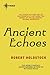 Ancient Echoes by Robert Holdstock Ancient Echoes by Robert Holdstock