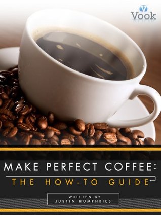 Make Perfect Coffee: The How-To Guide (Kindle Edition)
