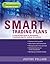 Smart Trading Plans: A Step-by-step guide to developing a business plan for trading the markets