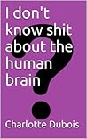 I don't know shit about the human brain