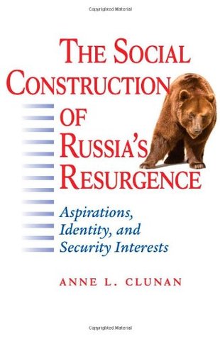 The Social Construction of Russia's Resurgence: Aspirations, Identity, and Security Interests (Hardcover)