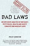 Book cover for Bad Laws: An explosive analysis of Britain's Petty Rules, Health and Safety Lunacies, Madcap Laws and Nit-Picking Regulations.