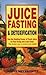 Juice Fasting and Detoxification by Steve Meyerowitz