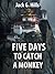 Five Days to Catch a Monkey
