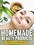 Homemade Beauty Products: Natural Recipes for Healthy Skin & Hair