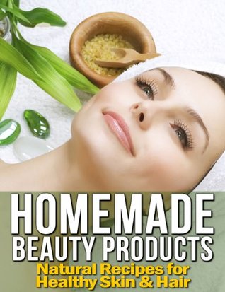 Homemade Beauty Products: Natural Recipes for Healthy Skin & Hair (Kindle Edition)