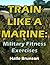 Train Like a Marine: Milita...