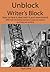 Unblock Writer's Block: How to face it, deal with it and overcome it: With over 70 writing exercises to get you started and keep you writing