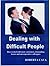 Dealing with Difficult People: How to deal with nasty customers, demanding bosses and uncooperative colleagues