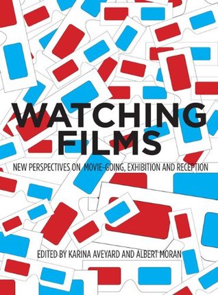 Watching Films: New Perspectives on Movie-Going, Exhibition and Reception (Kindle Edition)