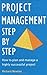 Project Management Step by Step: The Proven, Practical Guide to Running a Successful Project, Every Time