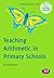 Teaching Arithmetic in Primary Schools: Audit and Test (Transforming Primary QTS Book 1657)