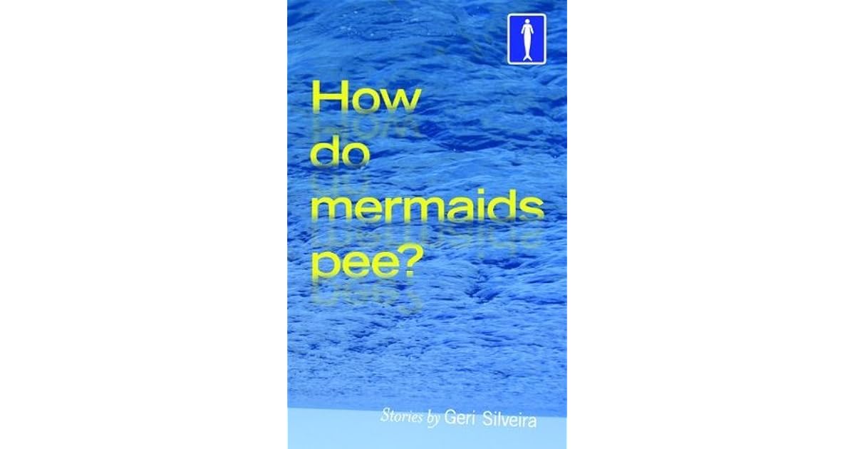 How Do Mermaids Pee? by Geri Silveira