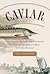 Caviar: The Strange History and Uncertain Future of the World's Most Coveted Delicacy