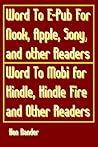 Word To E-PUB for Nook, Apple, Sony, and other EPUB readers Word To Mobi for Kindle, Kindle Fire and other Mobi readers. (Quick Guide) Word To E-PUB for Nook, Apple, Sony, and other EPUB readers Word To Mobi for Kindle, Kindle Fire and other Mobi readers. (Quick Guide)