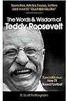 The Words & Wisdom of Teddy Roosevelt: Letters and Speeches by President Teddy Roosevelt (Up Close & Personal Book 4)