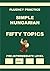 Hungarian-English, Simple Hungarian, Conversational Topics, Pre-Intermediate Level (Hungarian-English, Simple Hungarian, Fluency Practice Book 3)