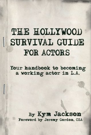 The Hollywood Survival Guide - For Actors: Your Handbook to Becoming a Working Actor in LA (Kindle Edition)
